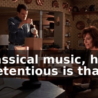 Classical music, how pretentious is that?