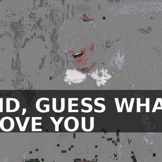 ♪ AND, GUESS WHAT? I LOVE YOU ♪