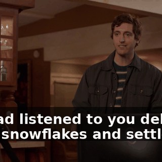 if I had listened to you delicate little snowflakes and settled.