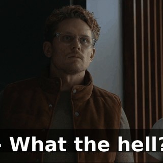 - What the hell?