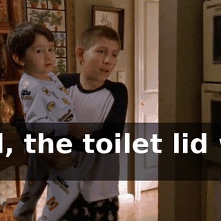 Dad, the toilet lid was up,