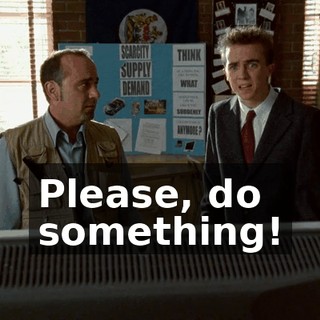 Please, do something!