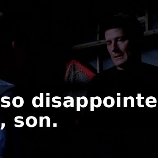 I'm so disappointed in you, son.