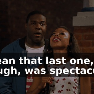 I mean that last one, though, was spectacular.