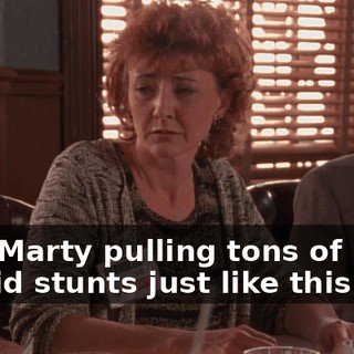 Like Marty pulling tons of stupid stunts just like this one!