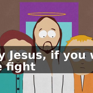 Hey Jesus, if you win the fight