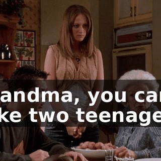 Grandma, you can't take two teenagers