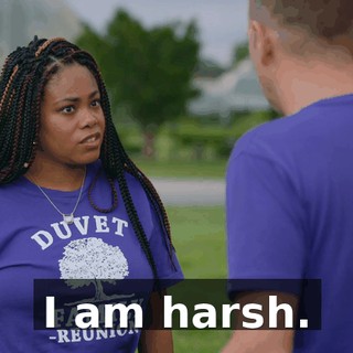 I am harsh.