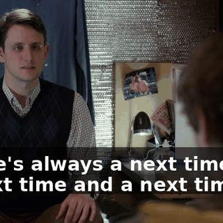 There's always a next time and a next time and a next time.