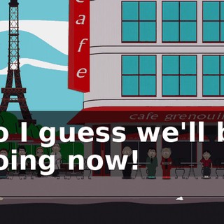 So I guess we'll be going now!
