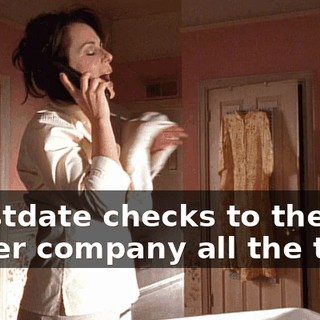 I postdate checks to the power company all the time.