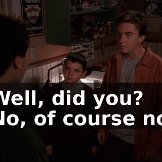- Well, did you? - No, of course not!