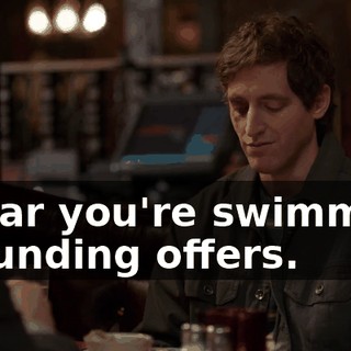 I hear you're swimming in funding offers.