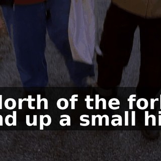 "North of the fork and up a small hill.