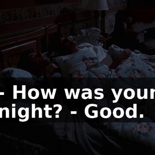 - How was your night? - Good.