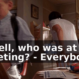 - Well, who was at the meeting? - Everybody.