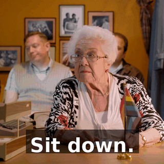 Sit down.
