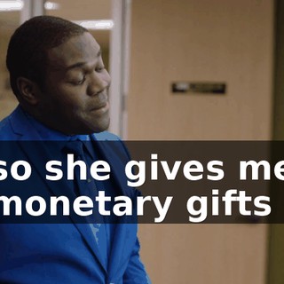 so she gives me monetary gifts