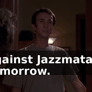 against Jazzmatazz tomorrow.