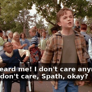 You heard me! I don't care anymore! I just don't care, Spath, okay?