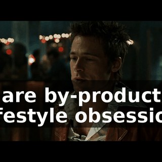 We are by-products of a lifestyle obsession.