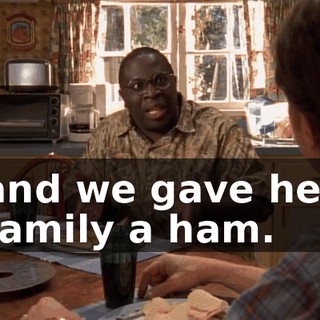 and we gave her family a ham.