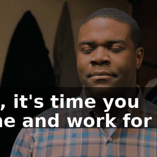 Son, it's time you come and work for me.