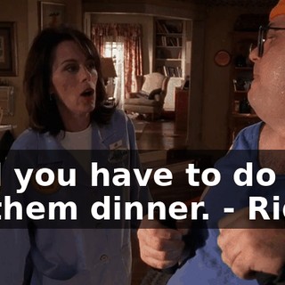- All you have to do is fix them dinner. - Right.