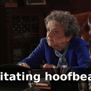 (imitating hoofbeats)