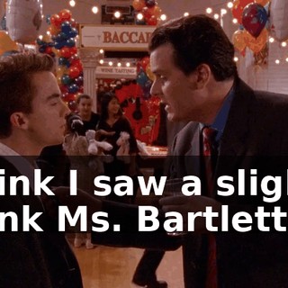 I think I saw a slightly drunk Ms. Bartlett