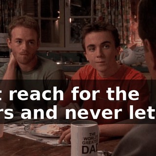 Just reach for the stars and never let go.