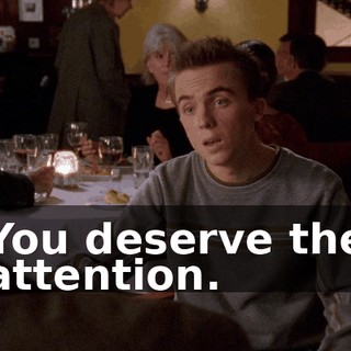 You deserve the attention.