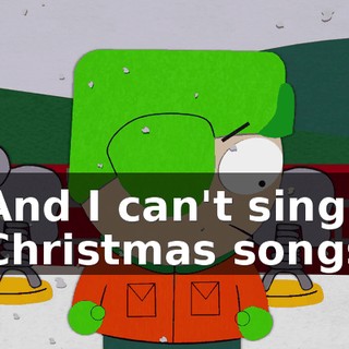 ♪ And I can't sing Christmas songs ♪