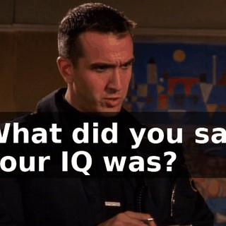 What did you say your IQ was?