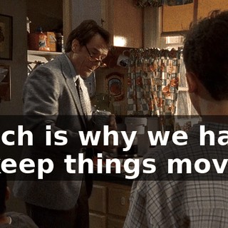 Which is why we have to keep things moving.
