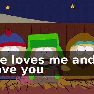 ♪ He loves me and I love you ♪