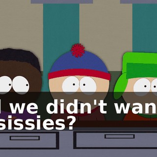 and we didn't want to be sissies?