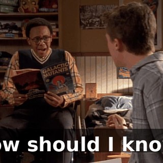 How should I know?