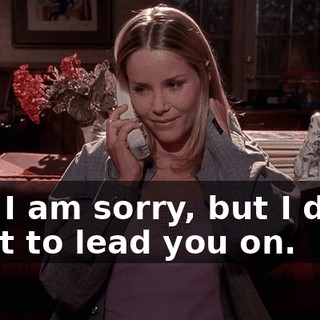 and I am sorry, but I don't want to lead you on.