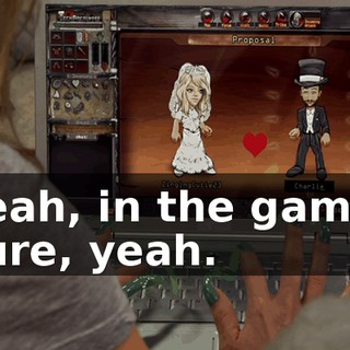 Yeah, in the game, sure, yeah.