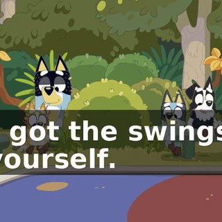 You got the swings all to yourself.