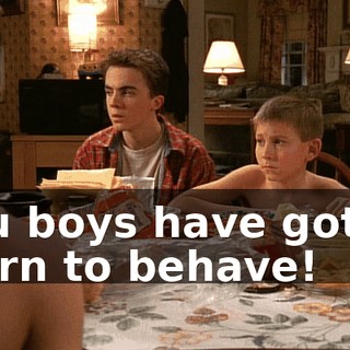 You boys have got to learn to behave!