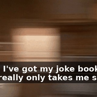 Sure, I've got my joke book, but that really only takes me so far.