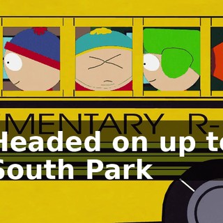 ♪ Headed on up to South Park ♪