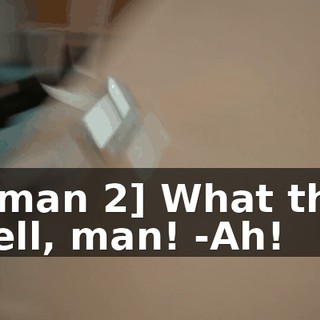 -[man 2] What the hell, man! -Ah!