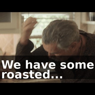 We have some roasted...
