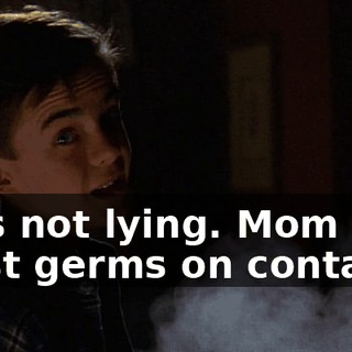 He's not lying. Mom kills most germs on contact,