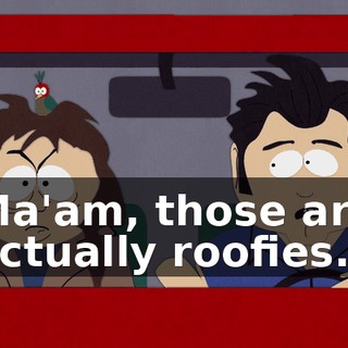 Ma'am, those are actually roofies.
