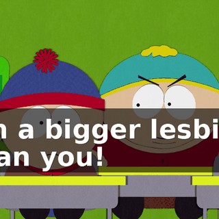 I'm a bigger lesbian than you!