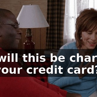 So will this be charged to your credit card?